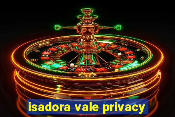 isadora vale privacy